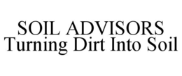 SOIL ADVISORS TURNING DIRT INTO SOIL trademark