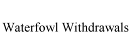 WATERFOWL WITHDRAWALS trademark