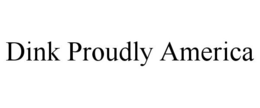DINK PROUDLY AMERICA trademark
