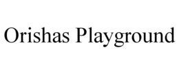 ORISHAS PLAYGROUND trademark