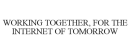 WORKING TOGETHER, FOR THE INTERNET OF TOMORROW trademark