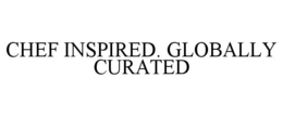 CHEF INSPIRED. GLOBALLY CURATED trademark