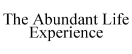 THE ABUNDANT LIFE EXPERIENCE trademark