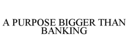 A PURPOSE BIGGER THAN BANKING trademark