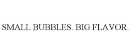 SMALL BUBBLES. BIG FLAVOR. trademark