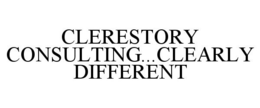 CLERESTORY CONSULTING...CLEARLY DIFFERENT trademark