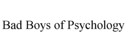 BAD BOYS OF PSYCHOLOGY trademark