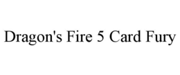 DRAGON'S FIRE 5 CARD FURY trademark