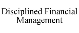 DISCIPLINED FINANCIAL MANAGEMENT trademark