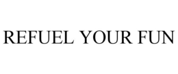 REFUEL YOUR FUN trademark