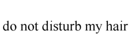 DO NOT DISTURB MY HAIR trademark