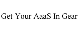 GET YOUR AAAS IN GEAR trademark
