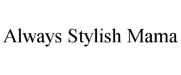 ALWAYS STYLISH MAMA trademark