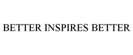 BETTER INSPIRES BETTER trademark
