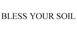 BLESS YOUR SOIL trademark