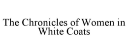 THE CHRONICLES OF WOMEN IN WHITE COATS trademark