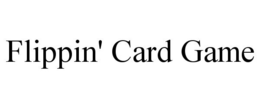 FLIPPIN' CARD GAME trademark