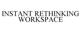 INSTANT RETHINKING WORKSPACE trademark