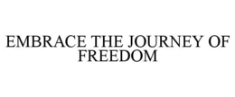 EMBRACE THE JOURNEY OF FREEDOM trademark
