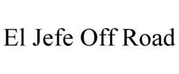 EL JEFE OFF ROAD trademark