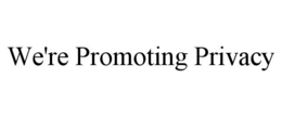 WE'RE PROMOTING PRIVACY trademark