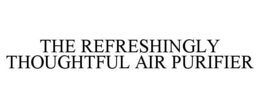 THE REFRESHINGLY THOUGHTFUL AIR PURIFIER trademark