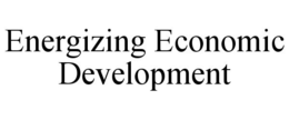 ENERGIZING ECONOMIC DEVELOPMENT trademark