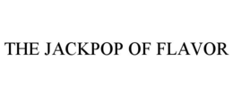 THE JACKPOP OF FLAVOR trademark
