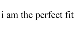 I AM THE PERFECT FIT trademark