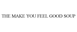 THE MAKE YOU FEEL GOOD SOUP trademark