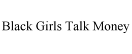 BLACK GIRLS TALK MONEY trademark