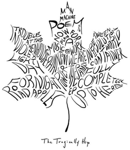 THE TRAGICALLY HIP EP UP TO HERE ROAD APPLES FULLY COMPLETELY DAY FOR NIGHT TROUBLE AT THE HENHOUSE PHANTOM POWER MUSIC @ WORK IN VIOLET LIGHT IN BETWEEN EVOLUTION WORLD CONTAINER WE ARE THE SAME NOW FOR PLAN A MAN MACHINE POEM 2016 trademark
