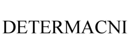 DETERMACNI trademark