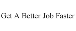 GET A BETTER JOB FASTER trademark