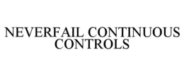NEVERFAIL CONTINUOUS CONTROLS trademark