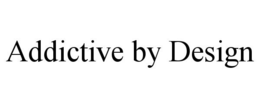 ADDICTIVE BY DESIGN trademark