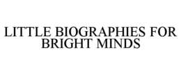 LITTLE BIOGRAPHIES FOR BRIGHT MINDS trademark