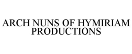 ARCH NUNS OF HYMIRIAM PRODUCTIONS trademark