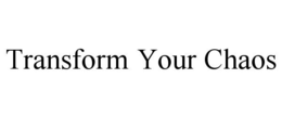 TRANSFORM YOUR CHAOS trademark