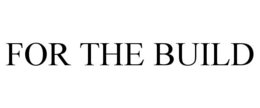 FOR THE BUILD trademark