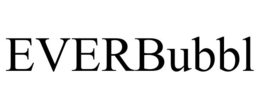 EVERBUBBL trademark