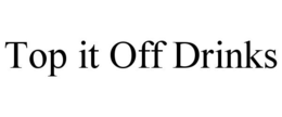 TOP IT OFF DRINKS trademark