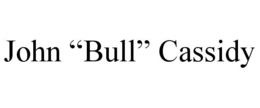 JOHN "BULL" CASSIDY trademark