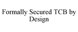 FORMALLY SECURED TCB BY DESIGN trademark
