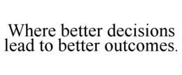 WHERE BETTER DECISIONS LEAD TO BETTER OUTCOMES. trademark