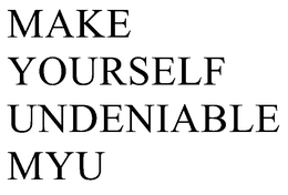 MAKE YOURSELF UNDENIABLE MYU trademark