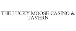 THE LUCKY MOOSE CASINO & TAVERN trademark