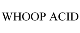 WHOOP ACID trademark
