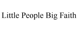 LITTLE PEOPLE BIG FAITH trademark