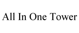 ALL IN ONE TOWER trademark